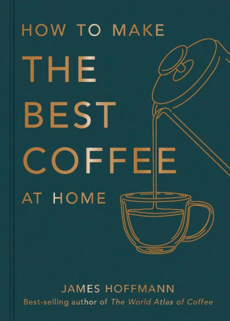 the cover of Hot To Make The Best Coffee At Home by James Hoffmann which depicts a cup of coffee being poured in gold lines against a dark teal background.